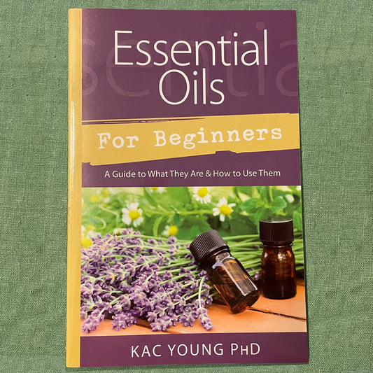 Essential Oils for Beginners: A Guide to What They Are & How to Use Them by Kac Young PhD