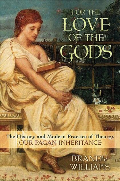 For the Love of the Gods: The History and Modern Practice of Theurgy by Brandy Williams (Author)